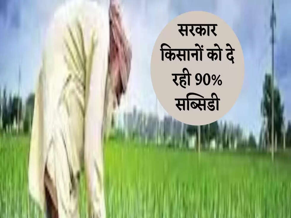 इस योजना के तहत सरकार किसानों को दे रही 90% सब्सिडी, जानिए Details&nbsp;