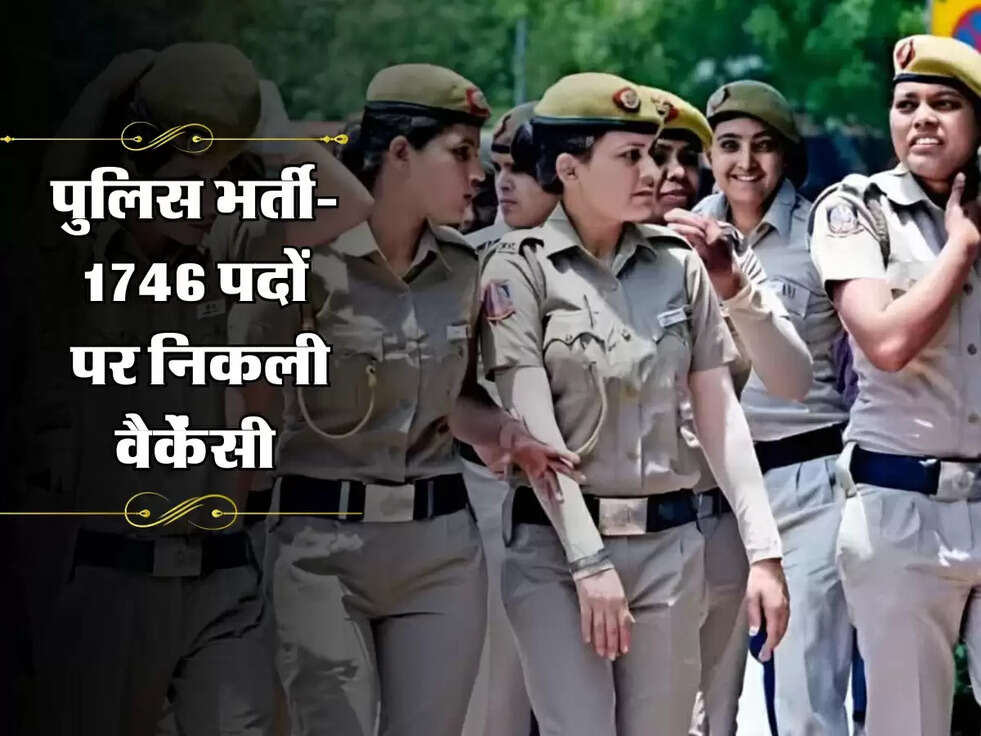 पुलिस भर्ती 2025: 1746 पदों पर निकली वैकेंसी, तुरंत करें आवेदन