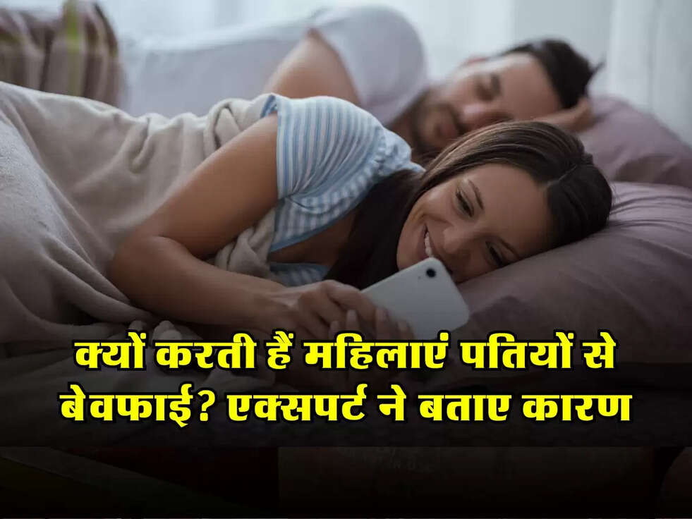 क्यों करती हैं महिलाएं पतियों से बेवफाई? एक्सपर्ट ने बताए बड़े कारण
