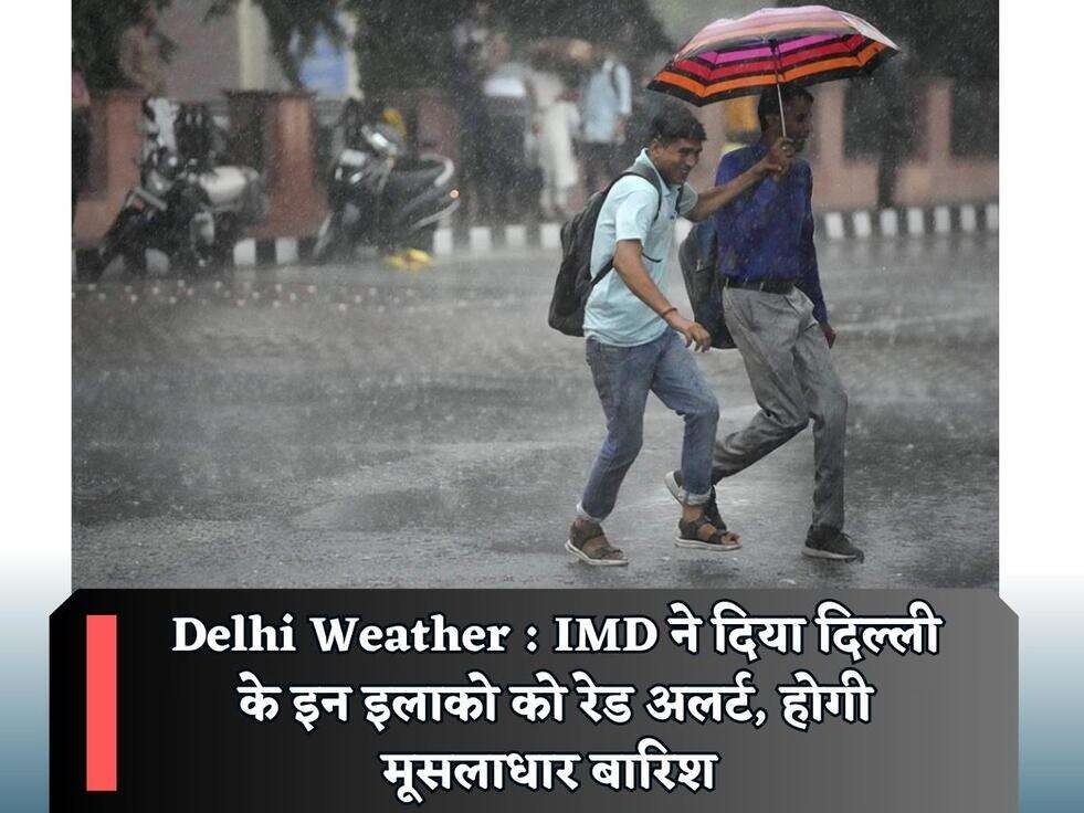 Delhi Weather : IMD ने दिया दिल्ली के इन इलाको को रेड अलर्ट, होगी मूसलाधार बारिश&nbsp;