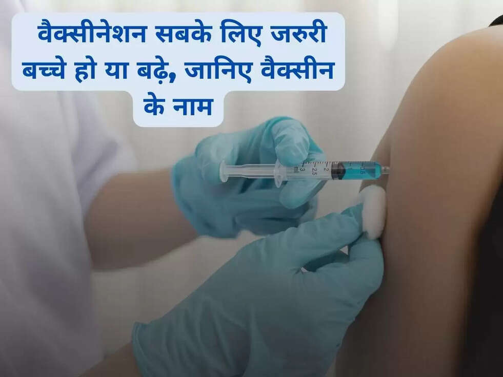 VACCINATION:&nbsp;&nbsp;वैक्सीनेशन सबके लिए जरुरी बच्चे हो&nbsp;या बढ़े, जानिए&nbsp;वैक्सीन के नाम