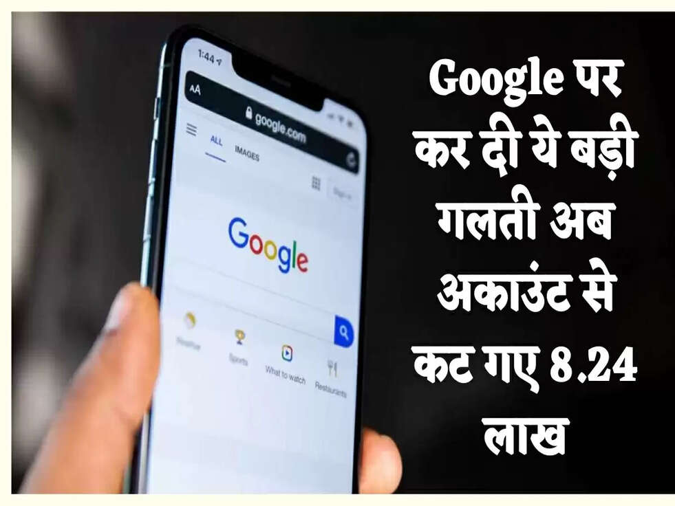 Google पर कर दी ये बड़ी गलती अब अकाउंट से कट गए 8.24 लाख