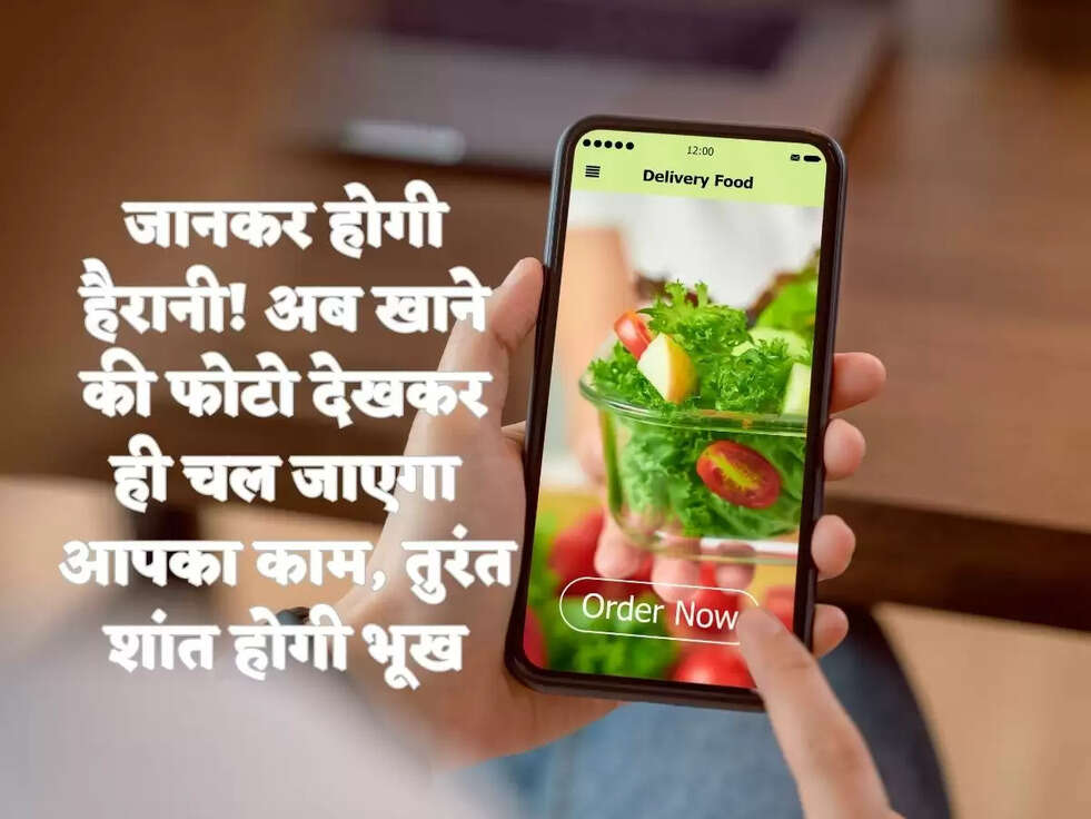 जानकर होगी हैरानी! अब खाने की फोटो देखकर ही चल जाएगा आपका काम, तुरंत शांत होगी भूख