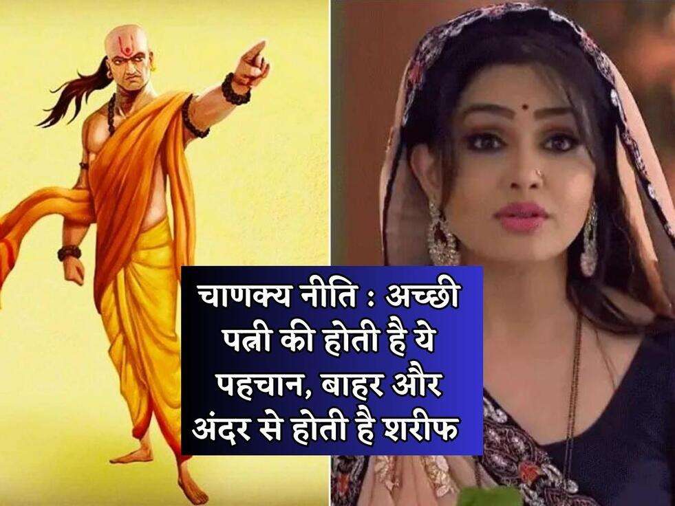 चाणक्य नीति : अच्छी पत्नी की होती है ये पहचान, बाहर और अंदर से होती है शरीफ 