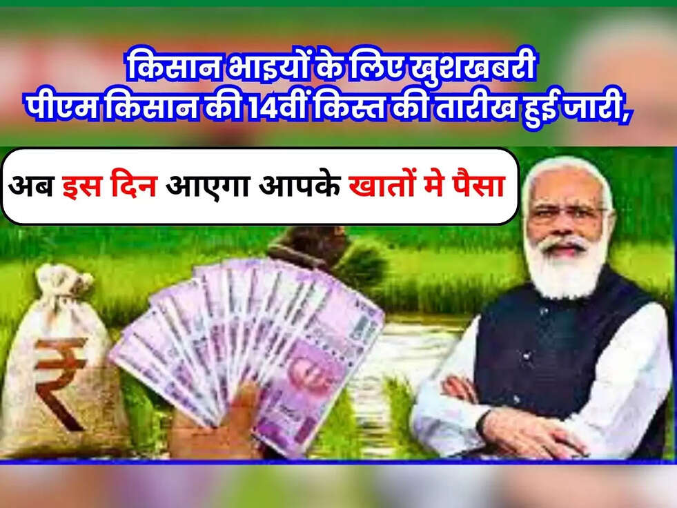 किसान भाइयों के लिए खुशखबरी, पीएम किसान की 14वीं किस्त की तारीख हुई जारी, अब इस दिन आएगा आपके खातों मे पैसा&nbsp;​​​​​​​