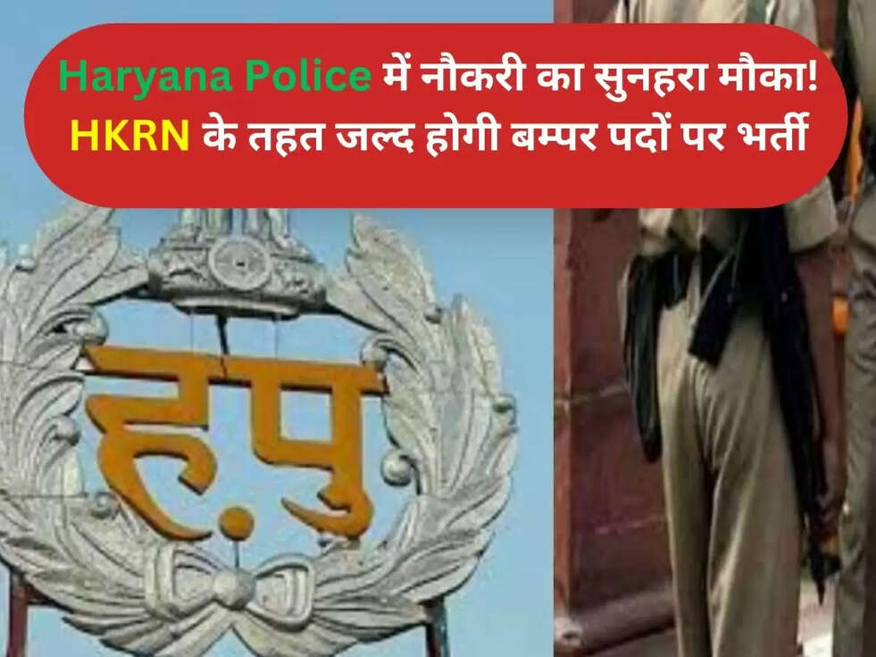 Haryana Police में नौकरी का सुनहरा मौका! HKRN के तहत जल्द होगी बम्पर पदों पर भर्ती