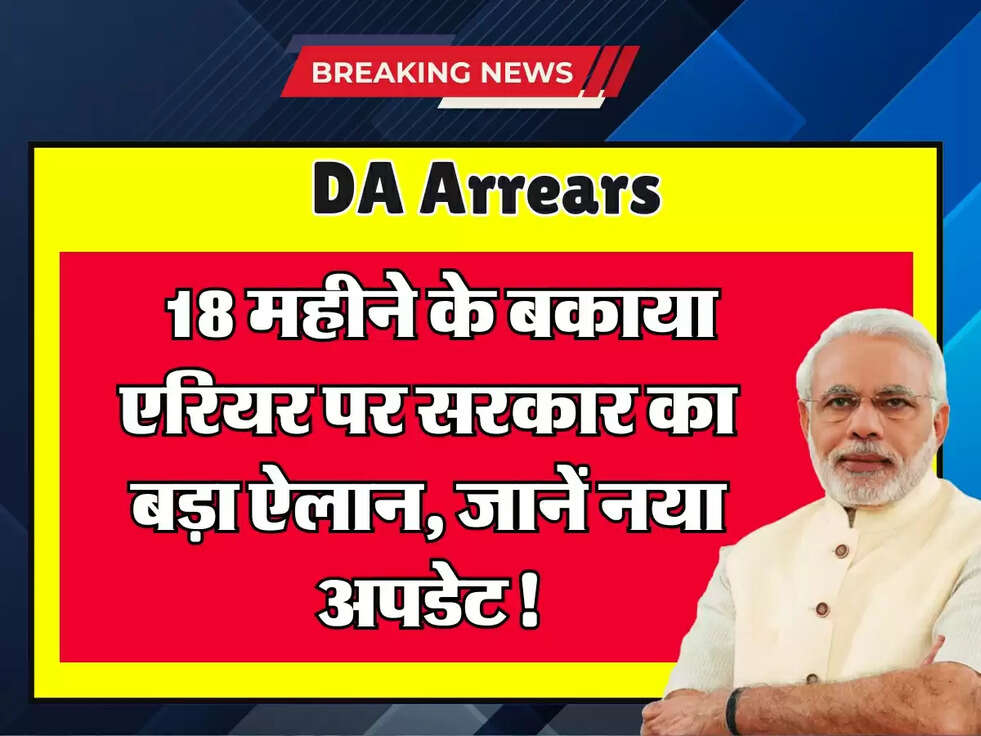 DA Arrears: 18 महीने के बकाया एरियर पर सरकार का बड़ा ऐलान, जानें नया अपडेट!