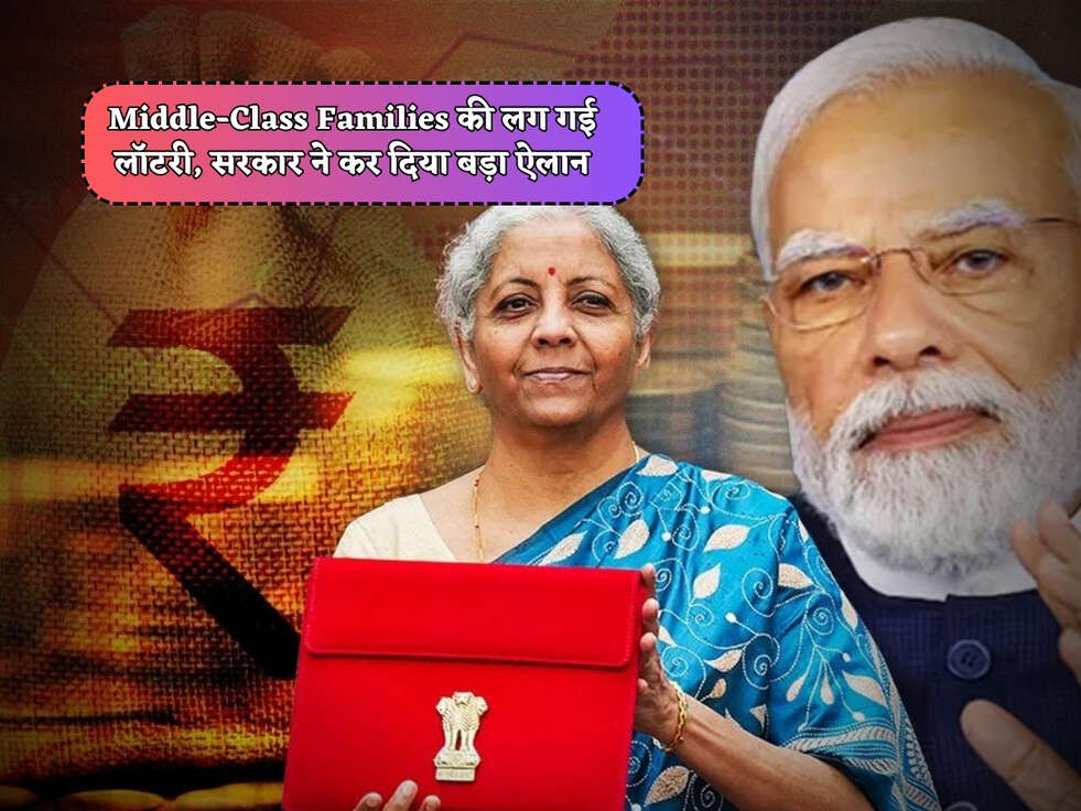Budget 2024 : Middle-Class Families की लग गई लॉटरी, सरकार ने कर दिया बड़ा ऐलान&nbsp;