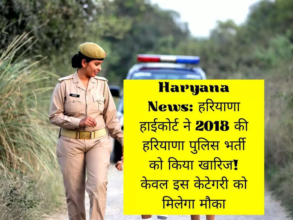 Haryana News: हरियाणा हाईकोर्ट ने 2018 की हरियाणा पुलिस भर्ती को किया खारिज! केवल इस केटेगरी को मिलेगा मौका