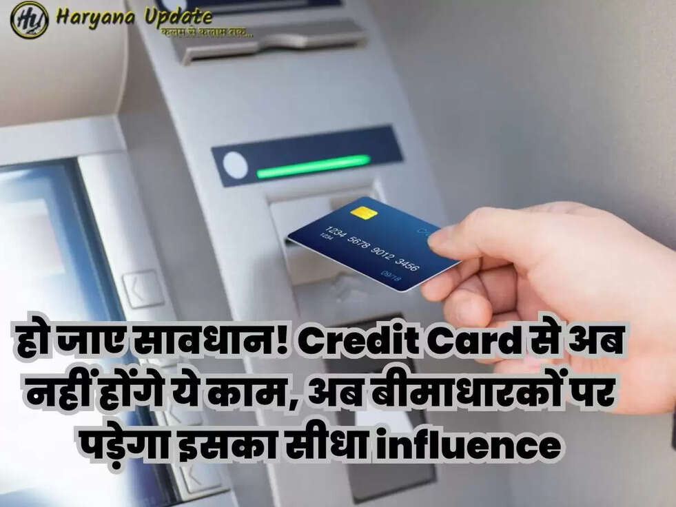 हो जाए सावधान! Credit Card से अब नहीं होंगे ये काम, अब बीमाधारकों पर पड़ेगा इसका सीधा influence