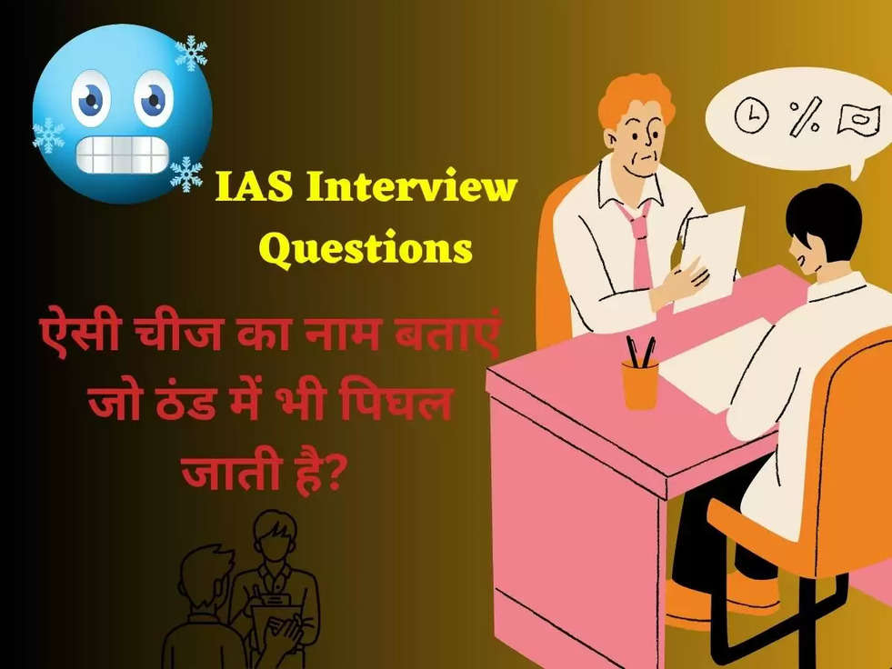 IAS Interview Questions: ऐसी चीज का नाम बताएं जो ठंड में भी पिघल जाती है? जवाब जानकर जाओगे चौक 