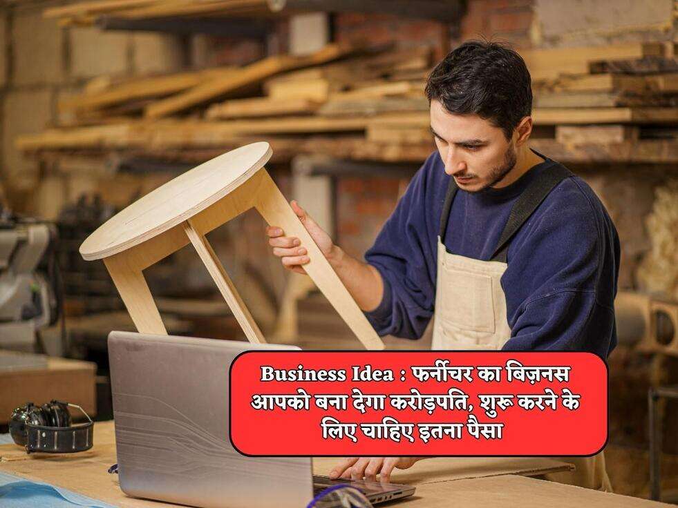 Business Idea : फर्नीचर का बिज़नस आपको बना देगा करोड़पति, शुरू करने के लिए चाहिए इतना पैसा&nbsp;