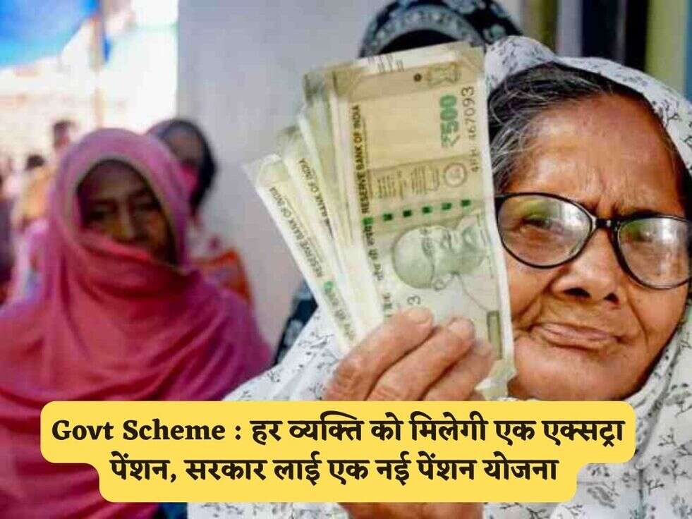 Govt Scheme : हर व्यक्ति को मिलेगी एक एक्सट्रा पेंशन, सरकार लाई एक नई पेंशन योजना&nbsp;
