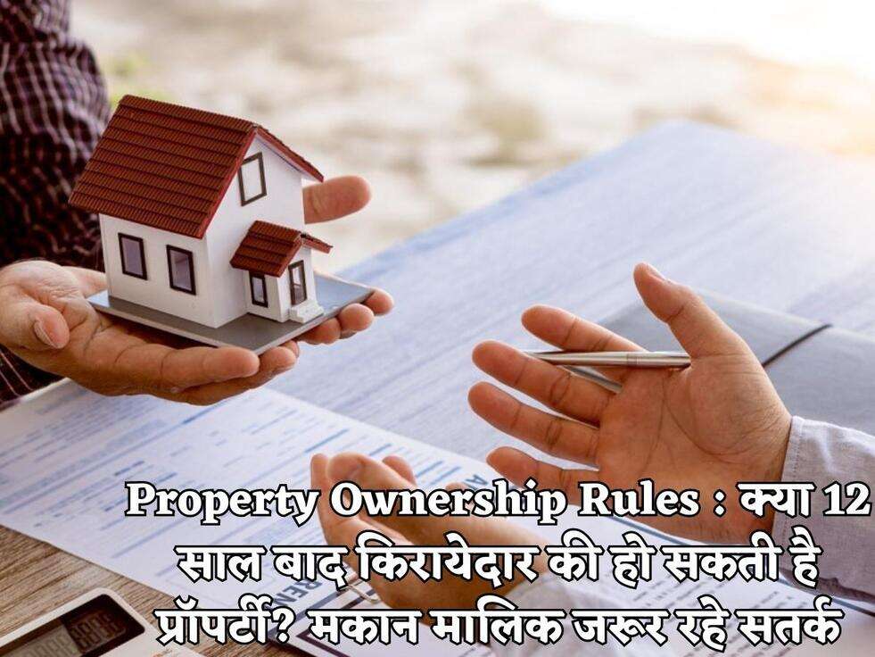 Property Ownership Rules : क्या 12 साल बाद किरायेदार की हो सकती है प्रॉपर्टी? मकान मालिक जरूर रहे सतर्क
