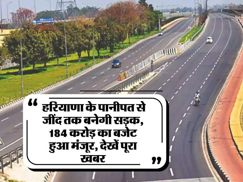 Panipat to Jind Road: हरियाणा के पानीपत से जींद तक बनेगी सड़क, 184 करोड़ का बजेट हुआ मंजूर, देखें पूरा खबर