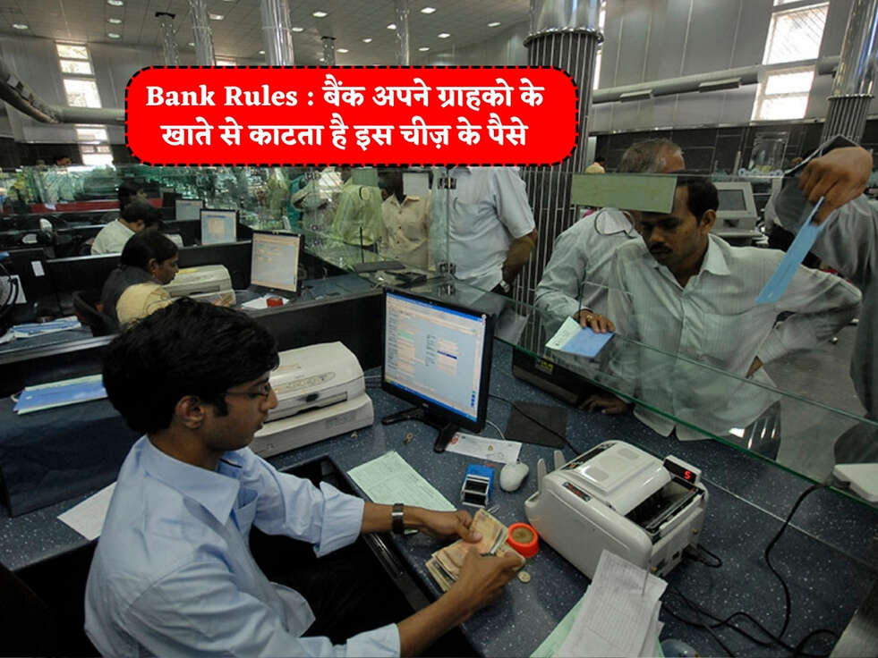 Bank Rules  बैंक अपने ग्राहको के खाते से काटता है इस चीज़ के पैसे