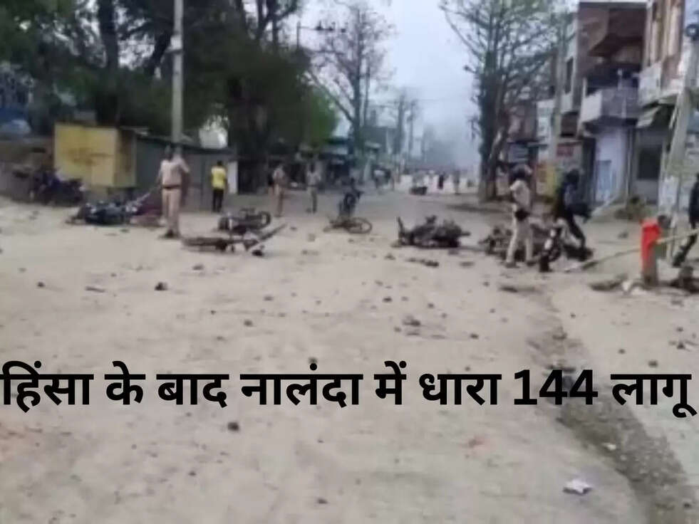 हिंसा के बाद नालंदा में धारा 144 लागू