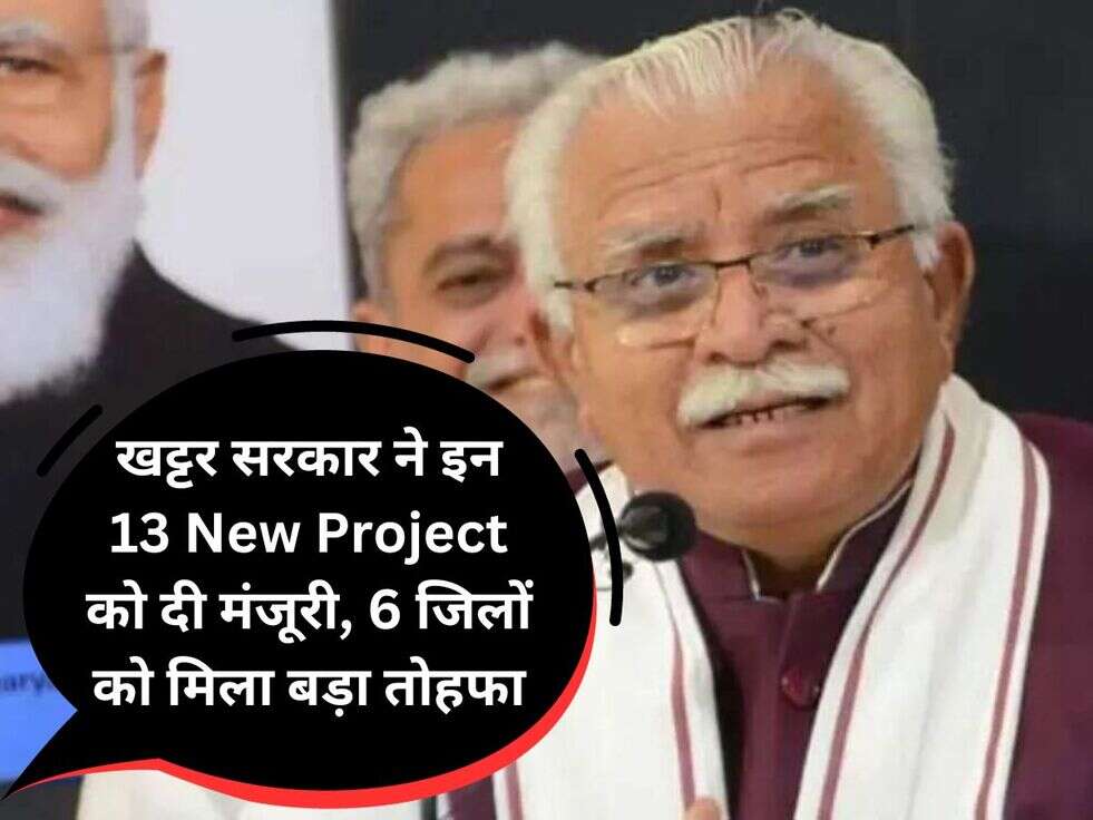 खट्टर सरकार ने इन 13 New Project&nbsp;को दी&nbsp;मंजूरी, 6 जिलों को मिला बड़ा तोहफा