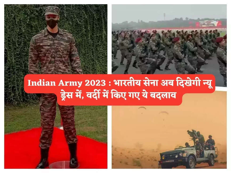 Indian Army 2023 : भारतीय सेना अब दिखेगी न्यू ड्रेस में, वर्दी में किए गए ये बदलाव&nbsp;