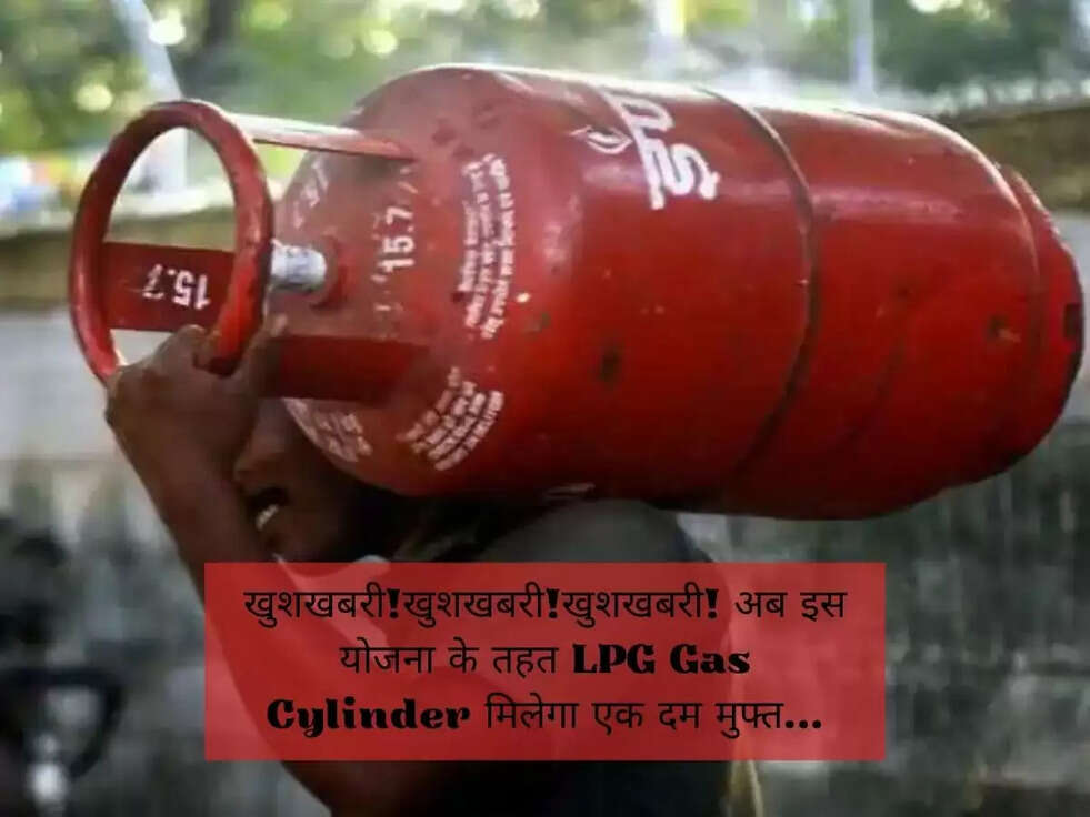 खुशखबरी!खुशखबरी!खुशखबरी! अब इस योजना के तहत LPG Gas Cylinder मिलेगा एक दम मुफ्त...