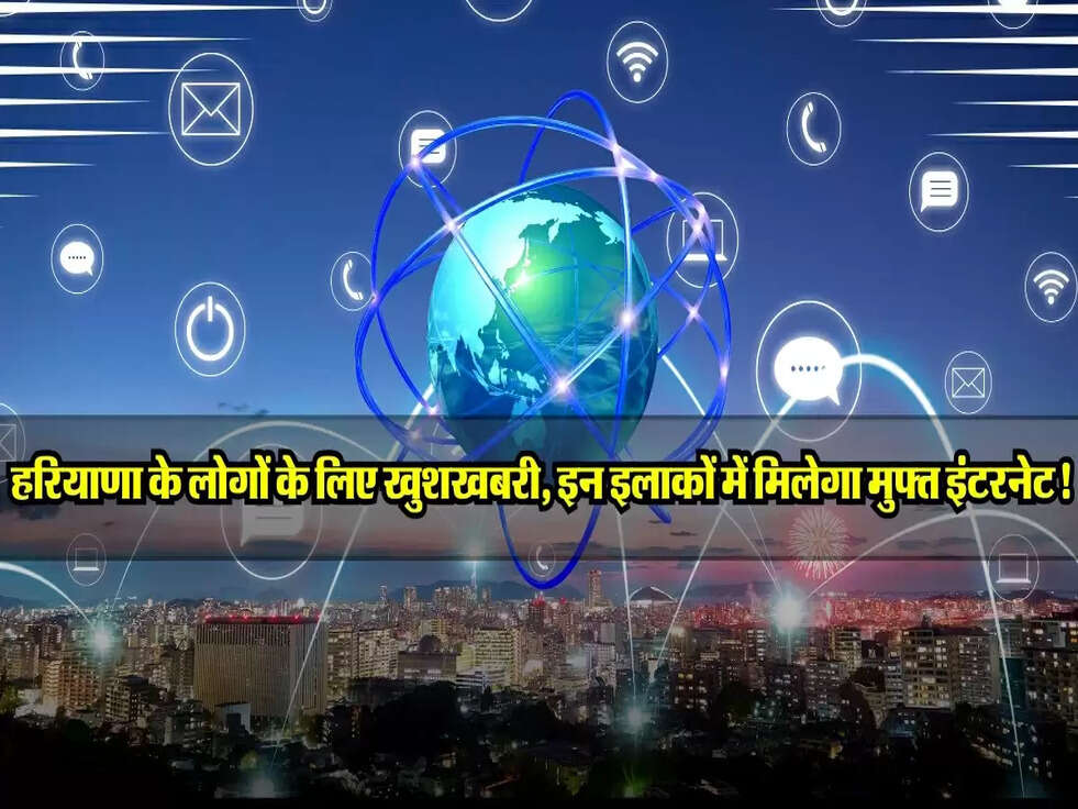 हरियाणा के लोगों के लिए खुशखबरी, इन इलाकों में मिलेगा मुफ्त इंटरनेट!