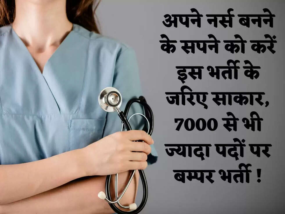 अपने नर्स बनने के सपने को करें इस भर्ती के जरिए साकार, 7000 से भी ज्यादा पदों पर बम्पर भर्ती !