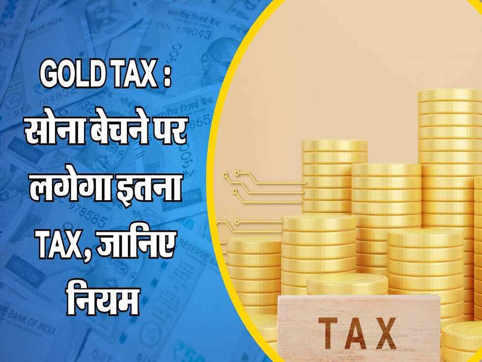 Gold Tax : सोना बेचने पर लगेगा इतना Tax, जानिए नियम&nbsp;