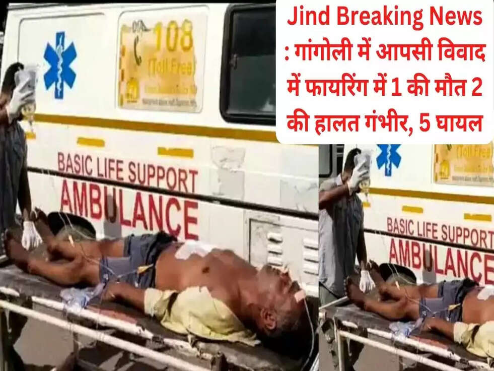 Jind Breaking News : गांगोली में आपसी विवाद में फायरिंग में 1 की मौत 2 की हालत गंभीर, 5 घायल