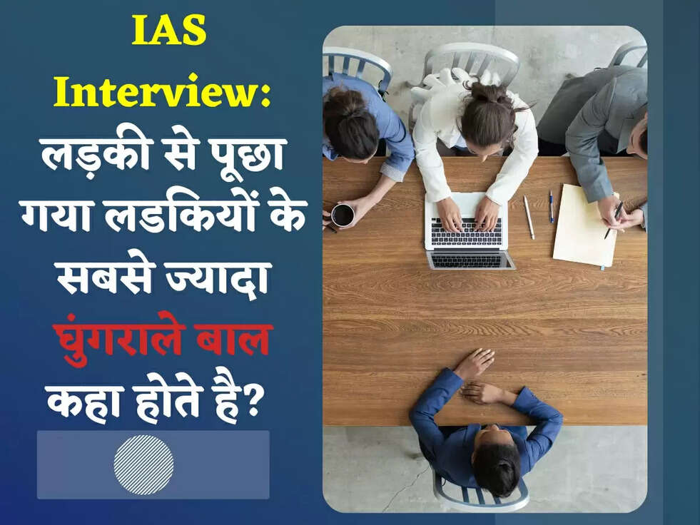  IAS Interview: लड़की से पूछा गया लडकियों के सबसे ज्यादा घुंगराले बाल कहा होते है? 