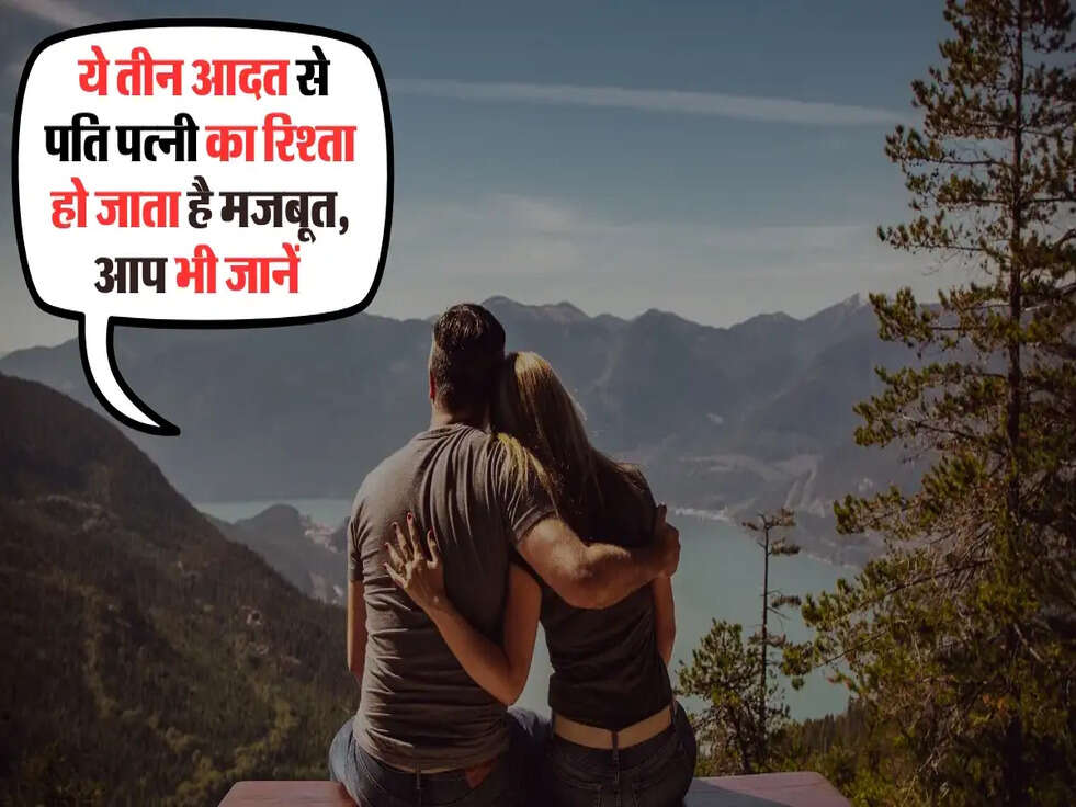  ये तीन आदत से पति पत्नी का रिश्ता हो जाता है मजबूत, आप भी जानें&nbsp;