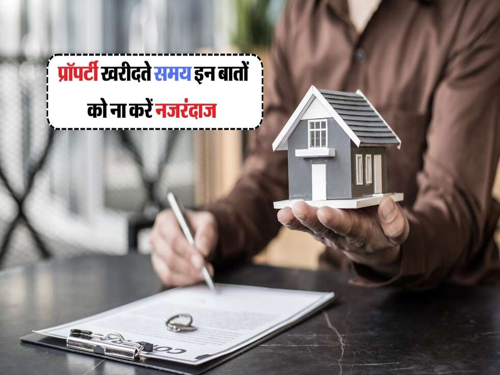 Property : प्रॉपर्टी खरीदते समय इन बातों को ना करें नजरंदाज 