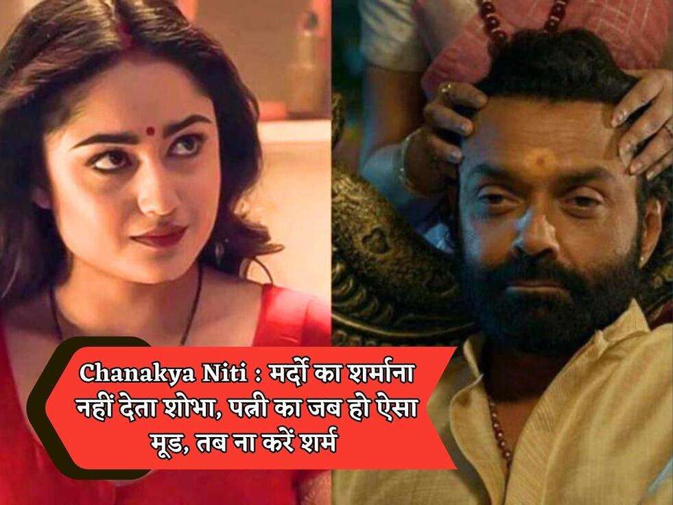 Chanakya Niti : मर्दो का शर्माना नहीं देता शोभा, पत्नी का जब हो ऐसा मूड, तब ना करें शर्म&nbsp;