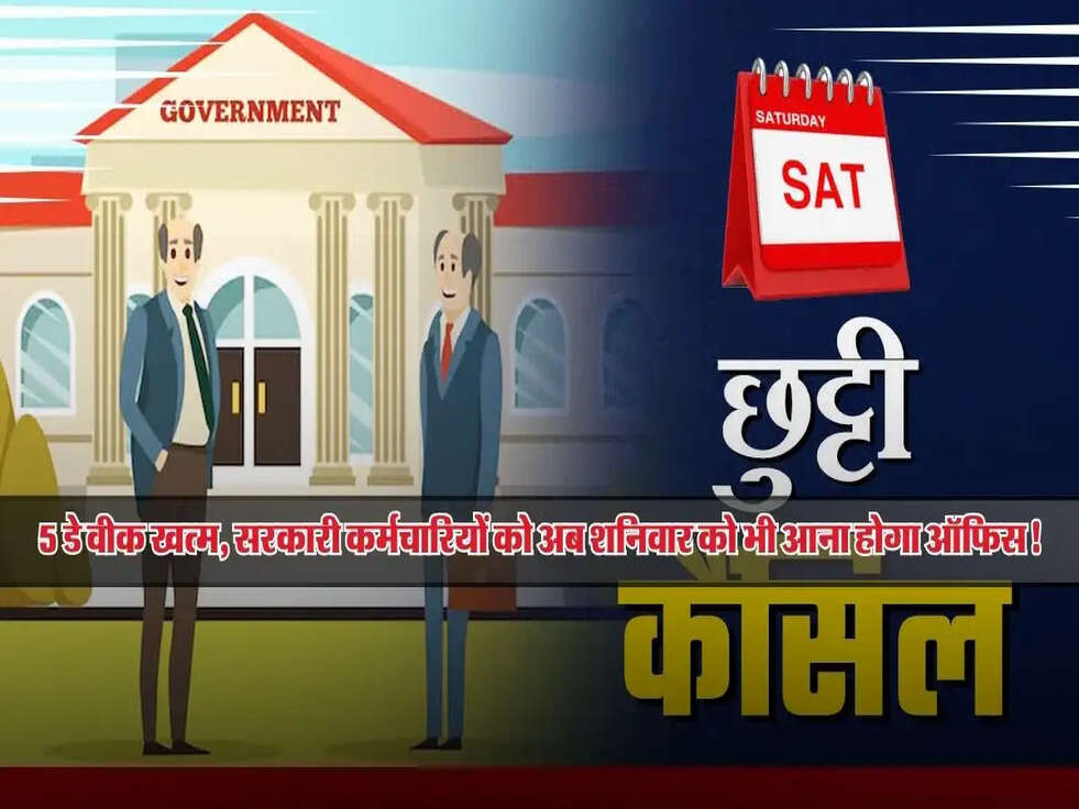 5 डे वीक खत्म, सरकारी कर्मचारियों को अब शनिवार को भी आना होगा ऑफिस!