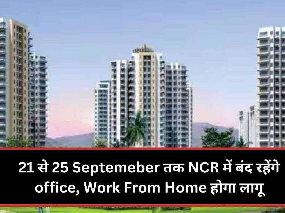 21 से 25 Septemeber तक NCR में बंद रहेंगे office, Work From Home होगा लागू