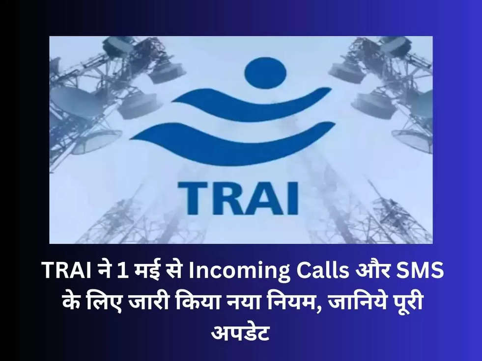 TRAI ने 1 मई से Incoming Calls और SMS के लिए जारी किया नया नियम, जानिये पूरी अपडेट 