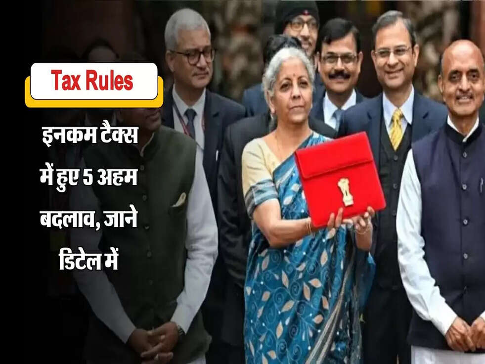 Tax Rules : इनकम टैक्स में हुए 5 अहम बदलाव, जाने डिटेल में