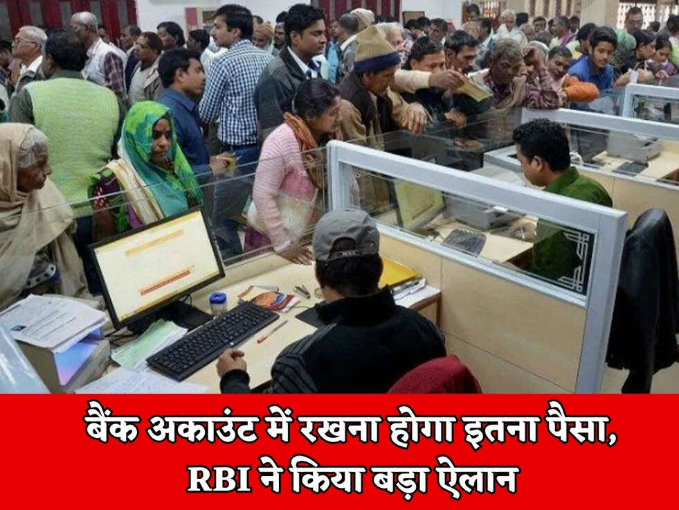 RBI : बैंक अकाउंट में रखना होगा इतना पैसा, RBI ने किया बड़ा ऐलान