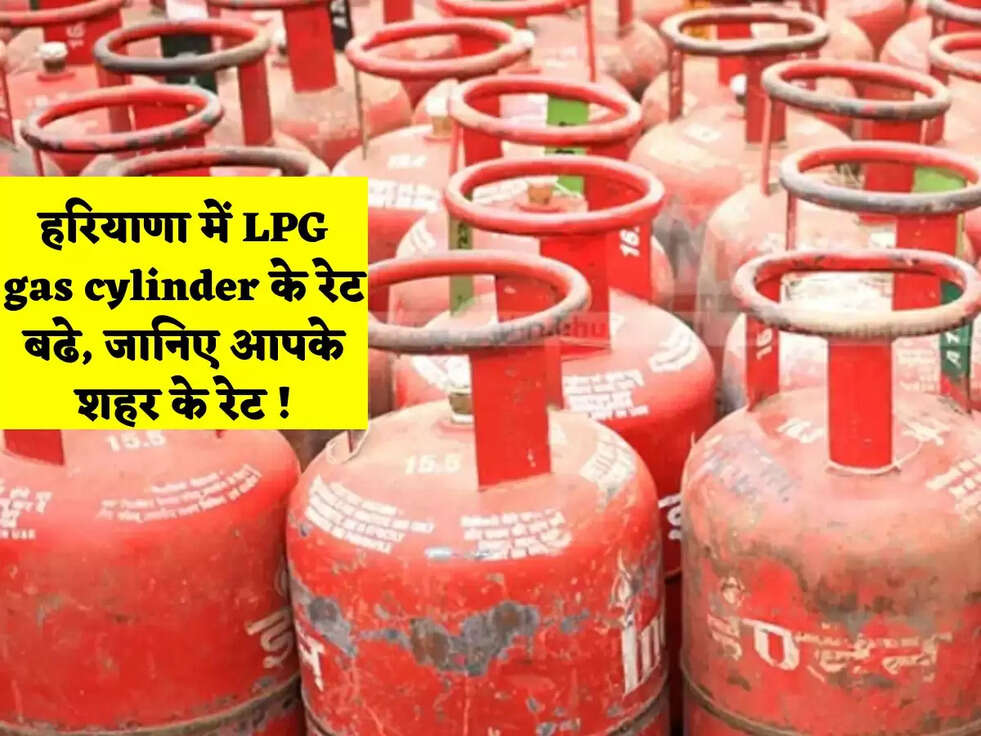 हरियाणा में LPG gas cylinder के रेट बढे, जानिए आपके शहर के रेट !