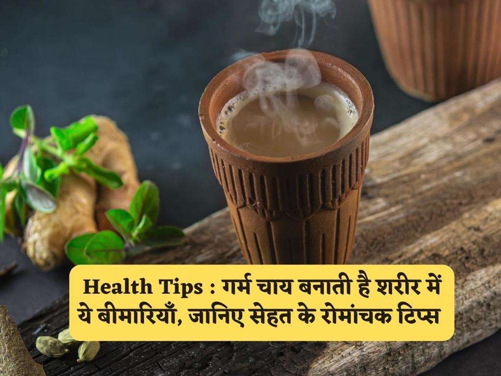 Health Tips : गर्म चाय बनाती है शरीर में ये बीमारियाँ, जानिए सेहत के रोमांचक टिप्स 