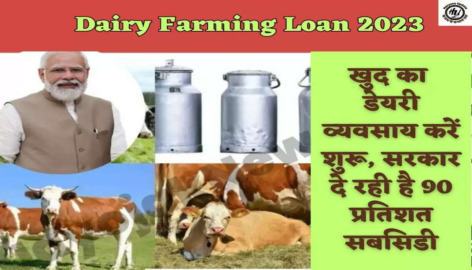 Dairy Farming Loan 2023 खुद का डेयरी व्यवसाय करें शुरू, सरकार दे रही है 90 प्रतिशत सबसिडी