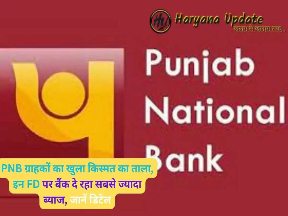 PNB ग्राहकों का खुला किस्मत का ताला, इन FD पर बैंक दे रहा सबसे ज्यादा ब्याज, जानें डिटेल..