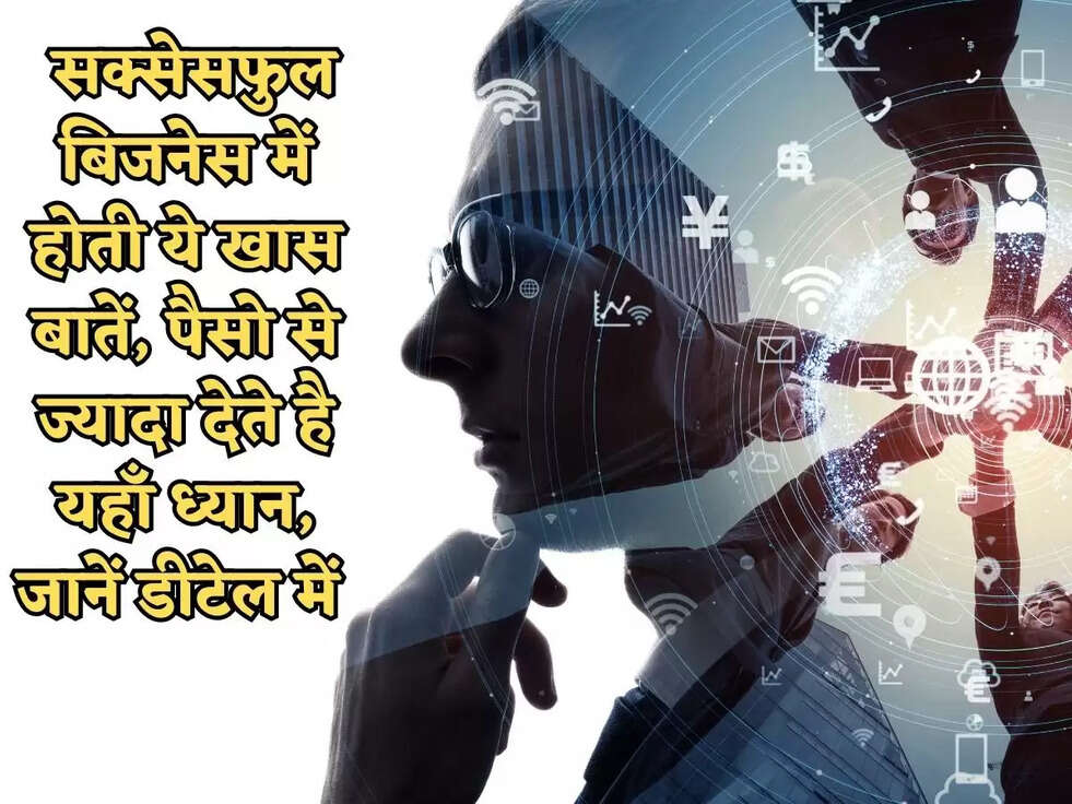 Business Tips : सक्सेसफुल बिजनेस में होती ये खास बातें, पैसो से ज्यादा देते है यहाँ ध्यान, जानें डीटेल में&nbsp;