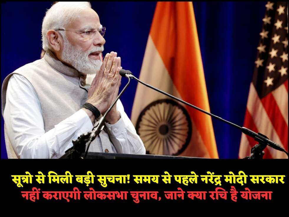  सूत्रो से मिली बड़ी सुचना! समय से पहले नरेंद्र मोदी सरकार नहीं कराएगी लोकसभा चुनाव, जाने क्या रचि है योजना