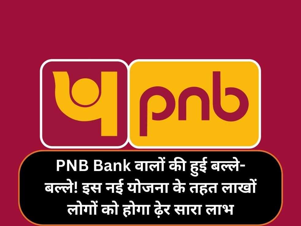 PNB Bank वालों की हुई बल्ले-बल्ले! इस नई योजना के तहत लाखों लोगों को होगा ढ़ेर सारा लाभ
