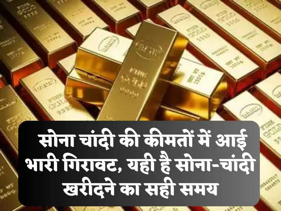 &nbsp;सोना चांदी की कीमतों में आई भारी गिरावट, यही है सोना-चांदी खरीदने का सही समय