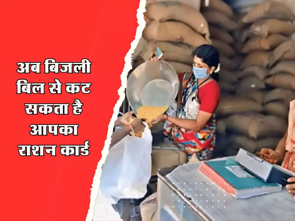 Ration Card : अब बिजली बिल से कट सकता है आपका राशन कार्ड, जानिए नए नियम 