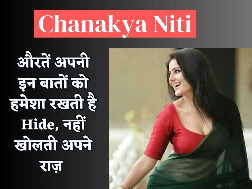 Chanakya Niti : औरतें अपनी इन बातों को हमेशा रखती है Hide, नहीं खोलती अपने राज़&nbsp;