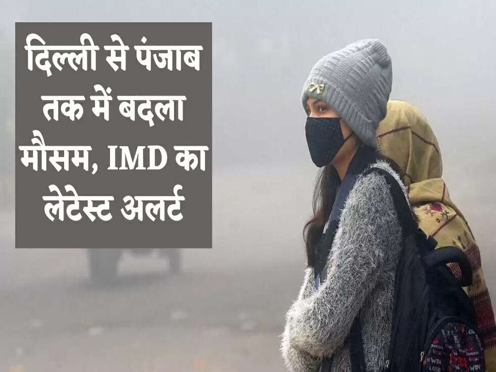 Weather Update: दिल्ली से पंजाब तक में बदला मौसम, IMD का लेटेस्ट अलर्ट