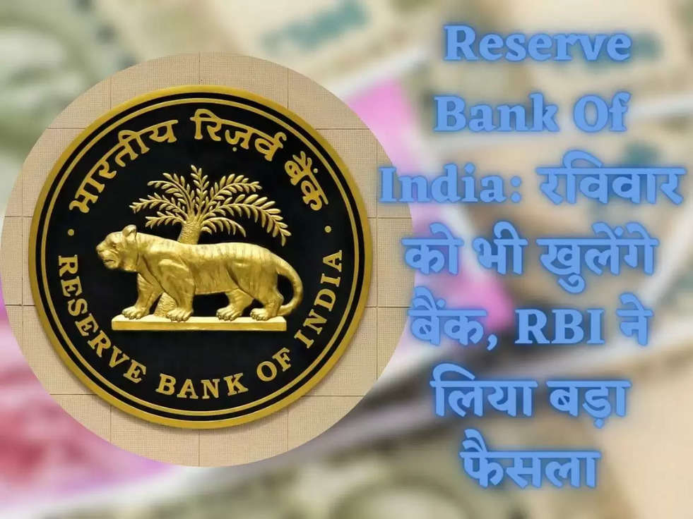  Reserve Bank Of India: रविवार को भी खुलेंगे बैंक, RBI ने लिया बड़ा फैसला