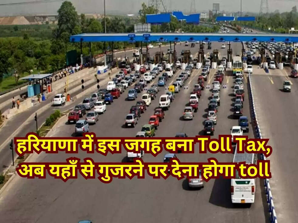 हरियाणा में इस जगह बना Toll Tax, अब यहाँ से गुजरने पर देना होगा toll